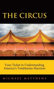 Hardcover The Circus: Your Ticket to Understanding America's Totalitarian Marxism Book