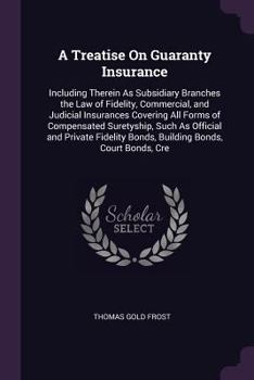 Paperback A Treatise On Guaranty Insurance: Including Therein As Subsidiary Branches the Law of Fidelity, Commercial, and Judicial Insurances Covering All Forms Book