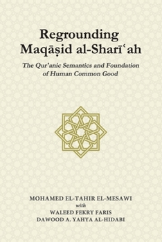 Paperback Regrounding Maqasid al-Shari'ah: The Qur'anic Semantics and Foundation of Human Common Good Book