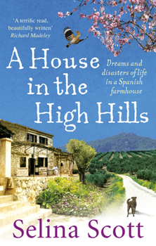 A House In The High Hills: The Story Of A House, A Dog And A Spanish Island