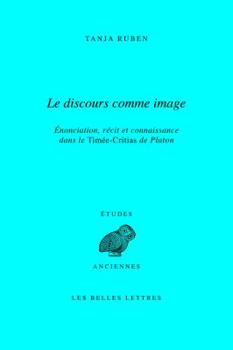 Le Discours Comme Image: Enonciation, Recit Et Connaissance Dans Le Timee-Critias de Platon