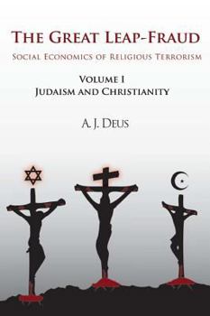 The Great Leap-Fraud: Social Economics of Religious Terrorism, Volume 1, Judaism and Christianity