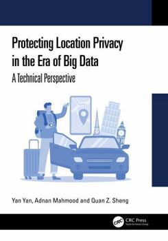 Hardcover Protecting Location Privacy in the Era of Big Data: A Technical Perspective Book