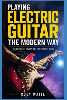 Paperback Playing Electric Guitar the Modern Way: Modern Lead, Rhythm and Performance Skills Book