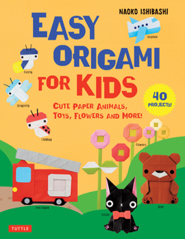 Easy Origami for Kids: Cute Paper Animals, Toys, Flowers and More!