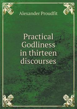 Paperback Practical Godliness in thirteen discourses Book