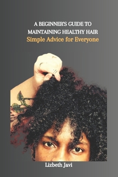 Paperback A Beginner's Guide to Maintaining Healthy Hair: Simple Advice for Everyone Book