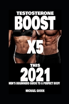Paperback TESTOSTERONE BOOST X5 this 2021: Men's beginners guide to a perfect body Book