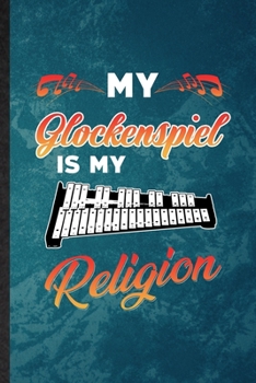 My Glockenspiel Is My Religion: Lined Notebook For Music Teacher Lover. Funny Ruled Journal For Glockenspiel Player Student. Unique Student Teacher ... Planner Great For Home School Office Writing