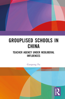 Hardcover Grouplised Schools in China: Teacher Agency Under Neoliberal Influences Book