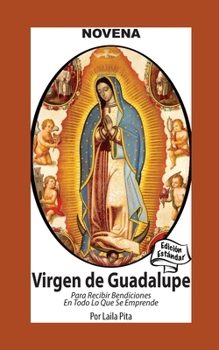 Novena De Virgen De Guadalupe Para Recibir Bendiciones en Todo lo que se Emprende (Corazon Renovado Edición Estándar) (Spanish Edition)