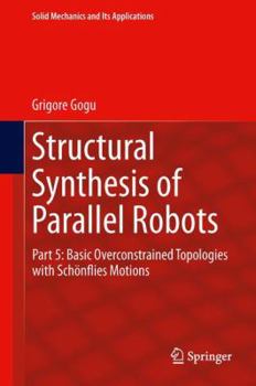 Hardcover Structural Synthesis of Parallel Robots: Part 5: Basic Overconstrained Topologies with Schönflies Motions Book