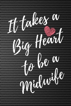 It Takes a Big Heart to be a Midwife: Nurse Midwife Journal For Gift - Notebook For Men Women - Ruled Writing Diary - 6x9 100 pages