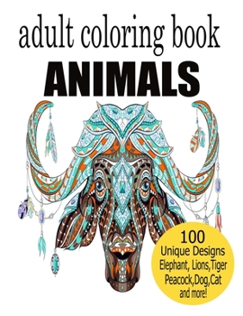 Paperback Animals Adult Coloring Book: 100 Unique Designs Including Elephant, Lions, Tigers, Peacock, Dog, Cat, Birds, Fish, and More! Book
