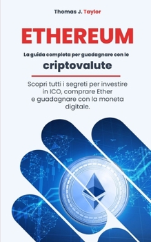 Paperback Ethereum: La guida completa per guadagnare con le criptovalute. Scopri tutti i segreti per investire in ICO, comprare Ether e gu [Italian] Book