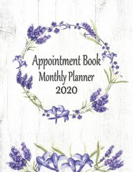 Appointment Book Monthly Planner 2020: Large 8.5 x 11 Dated 52 Week Schedule: Daily Hourly With 15 Minute Increments: 12 Month Block Calendar With Federal Holidays: Contacts & Notes: Lavender Floral C