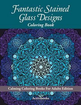 Paperback Fantastic Stained Glass Designs Coloring Book: Calming Coloring Books For Adults Edition Book
