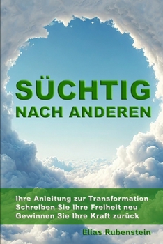 Paperback Süchtig nach anderen: Ihre Anleitung zur Transformation: Schreiben Sie Ihre Freiheit neu. Gewinnen Sie Ihre Kraft zurück. [German] Book