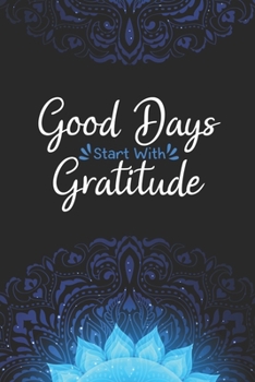 Good Days Start With Gratitude: A Daily Happiness Notebook With Quotes To Teach Practice Gratitude And Mindfulness