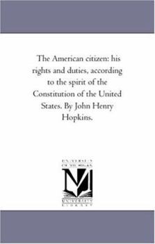 Paperback The American Citizen: His Rights and Duties, According to the Spirit of the Constitution of the United States. by John Henry Hopkins. Book