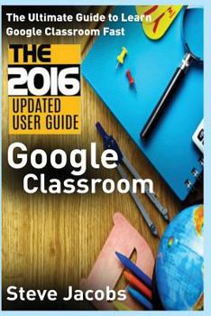 Paperback Google Classroom: The Ultimate Guide to Learn Google Classroom Fast (2016 Updated User Guide, Google Guide, Google Classrooms, Google Dr Book