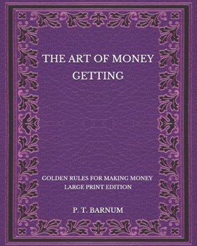 Paperback The Art of Money Getting: Golden Rules for Making Money - Large Print Edition Book