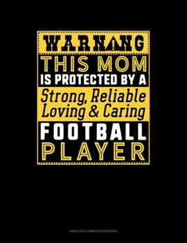 Paperback Warning This Mom Is Protected By A Strong Reliable Loving & Caring Football Player: Unruled Composition Book