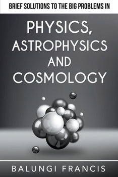 Paperback Brief Solutions to the Big Problems in Physics, Astrophysics and Cosmology Book
