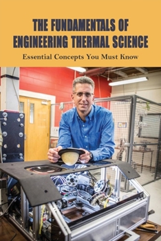 Paperback The Fundamentals Of Engineering Thermal Science: Essential Concepts You Must Know: Fundamentals Of Engineering Thermodynamics Book