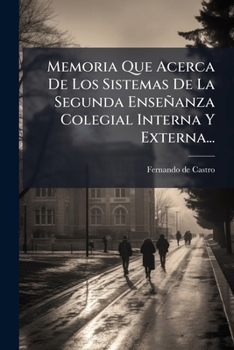 Paperback Memoria Que Acerca De Los Sistemas De La Segunda Enseñanza Colegial Interna Y Externa... [Spanish] Book