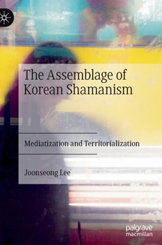 Hardcover The Assemblage of Korean Shamanism: Mediatization and Territorialization Book