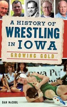 Hardcover A History of Wrestling in Iowa: Growing Gold Book