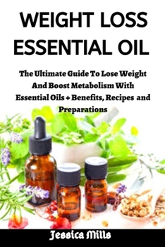 Paperback Weight Loss Essential Oil: The Ultimate Guide To Lose Weight, Boost Metabolism With Essential Oil + Benefits, Recipes and Preparations Book