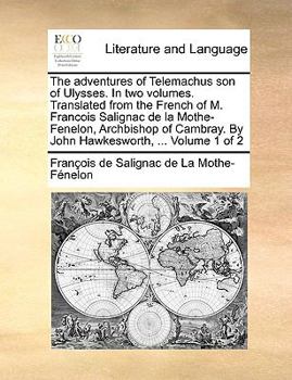 The adventures of Telemachus, the son of Ulysses. In two volumes. Translated from the French of M. Francois Salignac de la Mothe-Fenelon, Archbishop ... By John Hawkesworth, LL.D. ... Volume 1 of 2