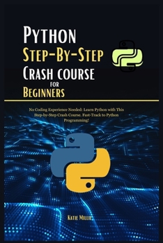 Python Step-By-Step Crash course for Beginners: No Coding Experience Needed: Learn Python with This Step-by-Step Crash Course. Fast-Track to Python Pr