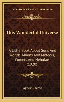 Hardcover This Wonderful Universe: A Little Book about Suns and Worlds, Moons and Meteors, Comets and Nebulae (1920) Book