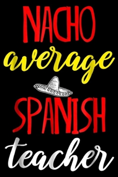 Nacho Average Spanish Teacher: Nacho Average Spanish Teacher Funny Teacher  Journal/Notebook Blank Lined Ruled 6x9 100 Pages