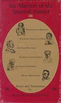 Hardcover Six Masters of the Spanish Sonnet: Francisco de Quevedo, Sor Juana Ines de la Cruz, Antonio Machado, Federico Garcia Lorca, Jorge Luis Borges, Miguel Book