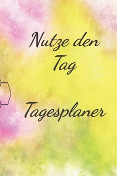 Nutze den Tag  Tagesplaner: undatierter Tagesplaner 100 Seiten für das Zeitmanagement für ca 3 Monate, mit Einkaufsliste, To Do Liste, Termine, Notizen, Putzplan, jeder Tag eine Seite (German Edition)