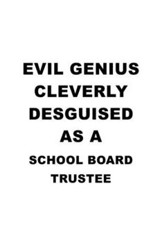 Paperback Evil Genius Cleverly Desguised As A School Board Trustee: Creative School Board Trustee Notebook, Journal Gift, Diary, Doodle Gift or Notebook - 6 x 9 Book