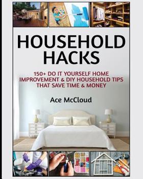 Paperback Household Hacks: 150+ Do It Yourself Home Improvement & DIY Household Tips That Save Time & Money Book