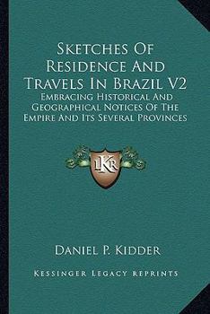 Paperback Sketches Of Residence And Travels In Brazil V2: Embracing Historical And Geographical Notices Of The Empire And Its Several Provinces Book