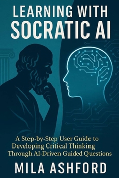 Paperback Learning with Socratic AI: A Step-by-Step User Guide to Developing Critical Thinking Through AI-Driven Guided Questions Book