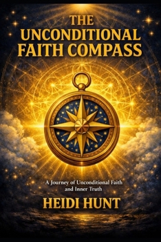 Paperback The Unconditional Faith Compass: A Journey of Unconditional Faith and Inner Truth Book