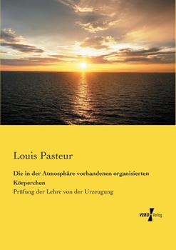 Paperback Die in der Atmosphäre vorhandenen organisierten Körperchen: Prüfung der Lehre von der Urzeugung [German] Book