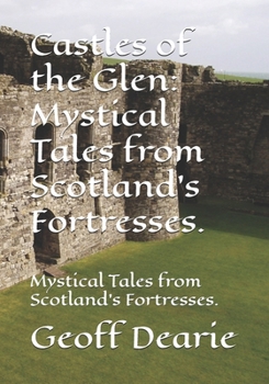 Castles of the Glen: Mystical Tales from Scotland's Fortresses.: Mystical Tales from Scotland's Fortresses.