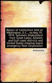 Paperback Report of Conference Held at Washington, D.C., on May 19, 1919, Between Shipbuilders from Great Lake Book