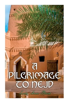 Paperback A Pilgrimage to Nejd: A Visit to the Court of the Arab Emir and Our Persian Campaign (Vol. 1&2) Book