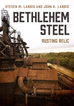 Paperback Bethlehem Steel: Rusting Relic Book