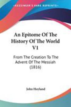 Paperback An Epitome Of The History Of The World V1: From The Creation To The Advent Of The Messiah (1816) Book